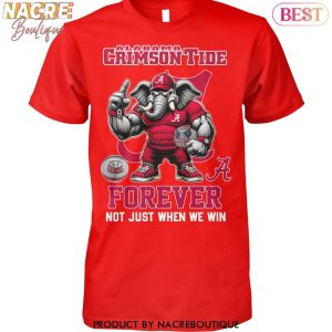 Alabama Crimson Tide Forever Not Just When We Win Unisex T-Shirt