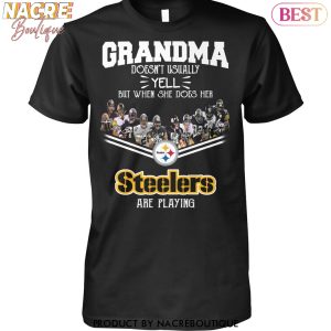 Grandma Doesnt Usually Yell But When She Does Her Pittsburgh Steelers Are Playing Unisex T-Shirt