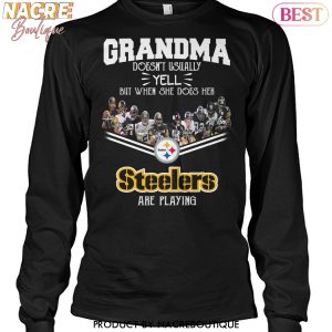 Grandma Doesnt Usually Yell But When She Does Her Pittsburgh Steelers Are Playing Unisex T-Shirt