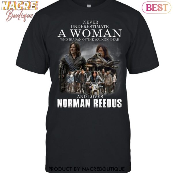 Never Underestimate A Woman Who Is A Fan Of The Walking Dead And Loves Norman Reedus Unisex T-Shirt