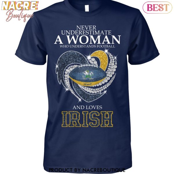 Never Underestimate A Woman Who Understands Football And Loves Notre Dame Fighting Irish Unisex T-Shirt