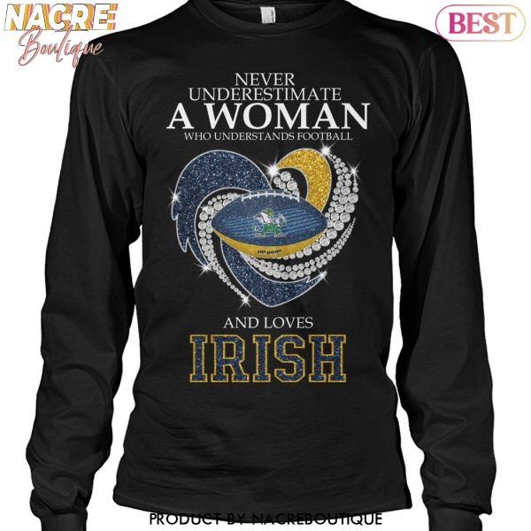 Never Underestimate A Woman Who Understands Football And Loves Notre Dame Fighting Irish Unisex T-Shirt