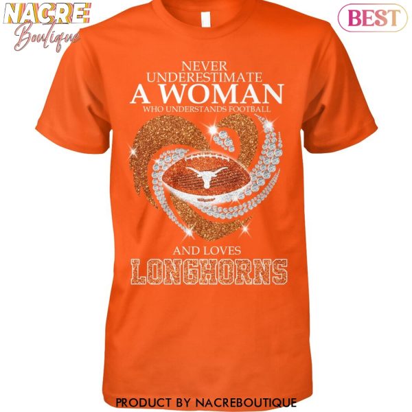 Never Underestimate A Woman Who Understands Football And Loves Texas Longhorns Unisex T-Shirt