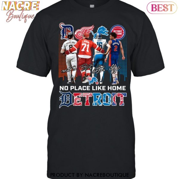 Detroit Tigers x Detroit Red Wings x Detroit Lions x Detroit Pistons No Place Like Home Signature Unisex T-Shirt