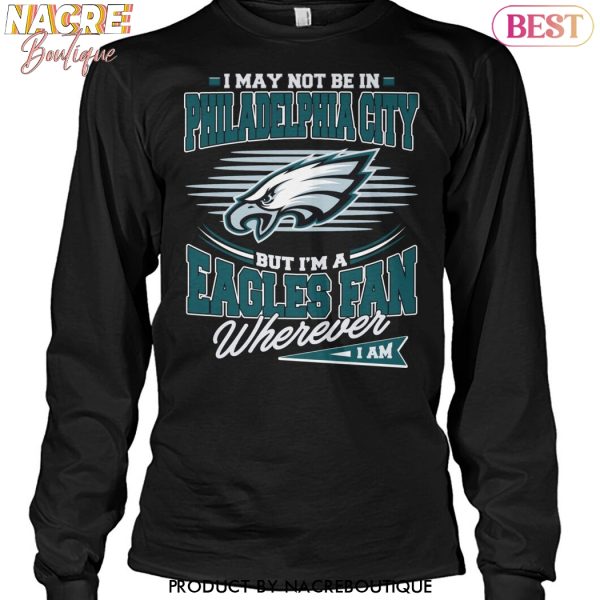 I May Not Be In Philadelphia City But Im A Eagles Fan Wherever Unisex T-Shirt