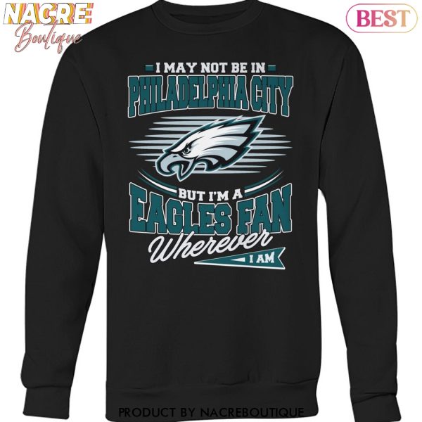 I May Not Be In Philadelphia City But Im A Eagles Fan Wherever Unisex T-Shirt