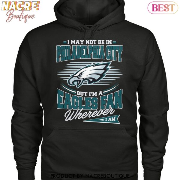 I May Not Be In Philadelphia City But Im A Eagles Fan Wherever Unisex T-Shirt