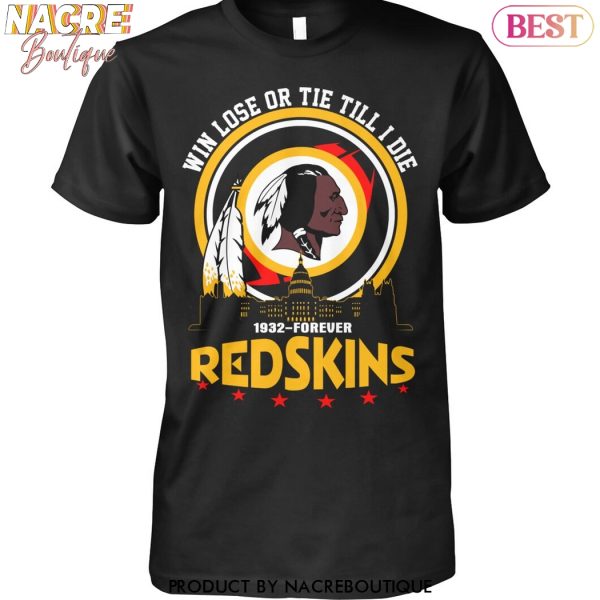 Washington Commanders – Win Lose Or Tie Till I Die 1932-Forever Redskins Unisex T-Shirt