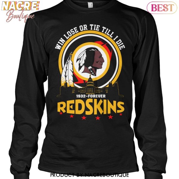 Washington Commanders – Win Lose Or Tie Till I Die 1932-Forever Redskins Unisex T-Shirt